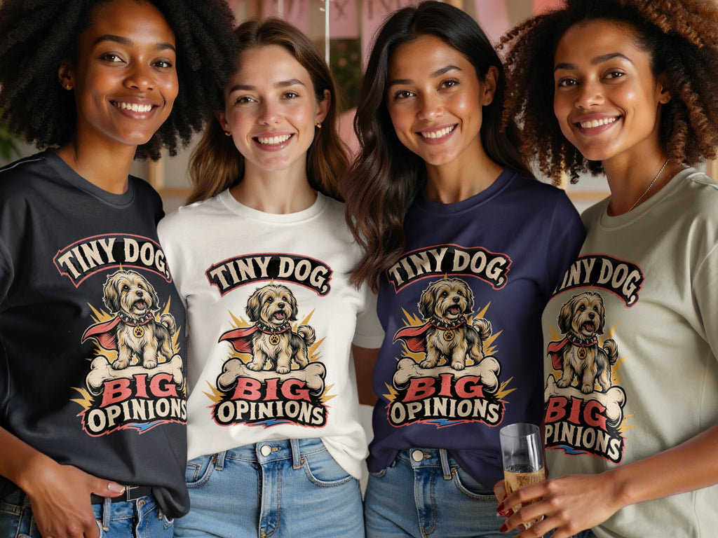 Four women model t-shirts with "TINY DOG, BIG OPINIONS" and a dog graphic.