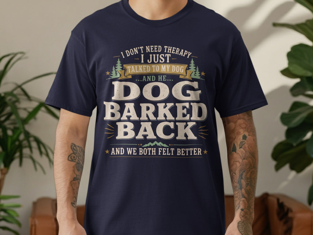 Navy t-shirt with text: "I don't need therapy, I just talked to my dog... and he... DOG BARKED BACK. And we both felt better."