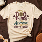 Cream t-shirt with text "My Dog Thinks I'm Awesome. That's Enough".