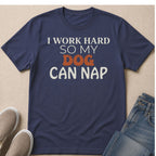 Navy t-shirt with white text "I WORK HARD SO MY DOG CAN NAP"