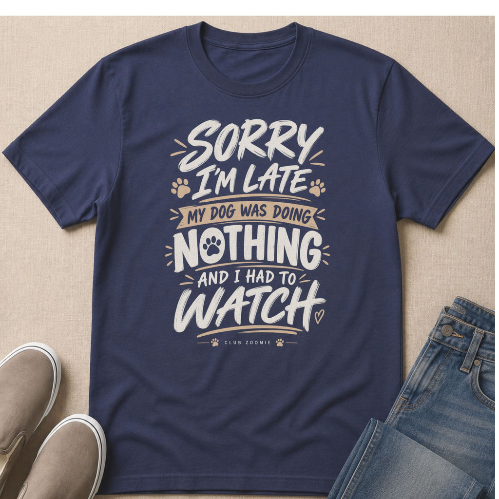 Navy t-shirt with "Sorry I'm late my dog was doing nothing and I had to watch" text.