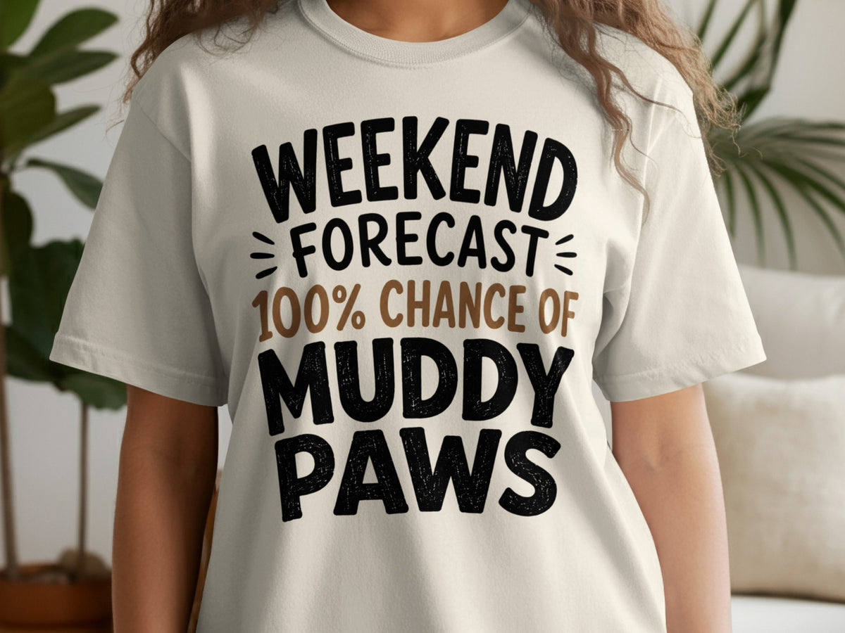 Light gray t-shirt with black text: Weekend Forecast 100% Chance of Muddy Paws.