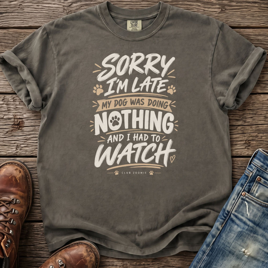 Gray t-shirt with "Sorry I'm late my dog was doing nothing and I had to watch" text.