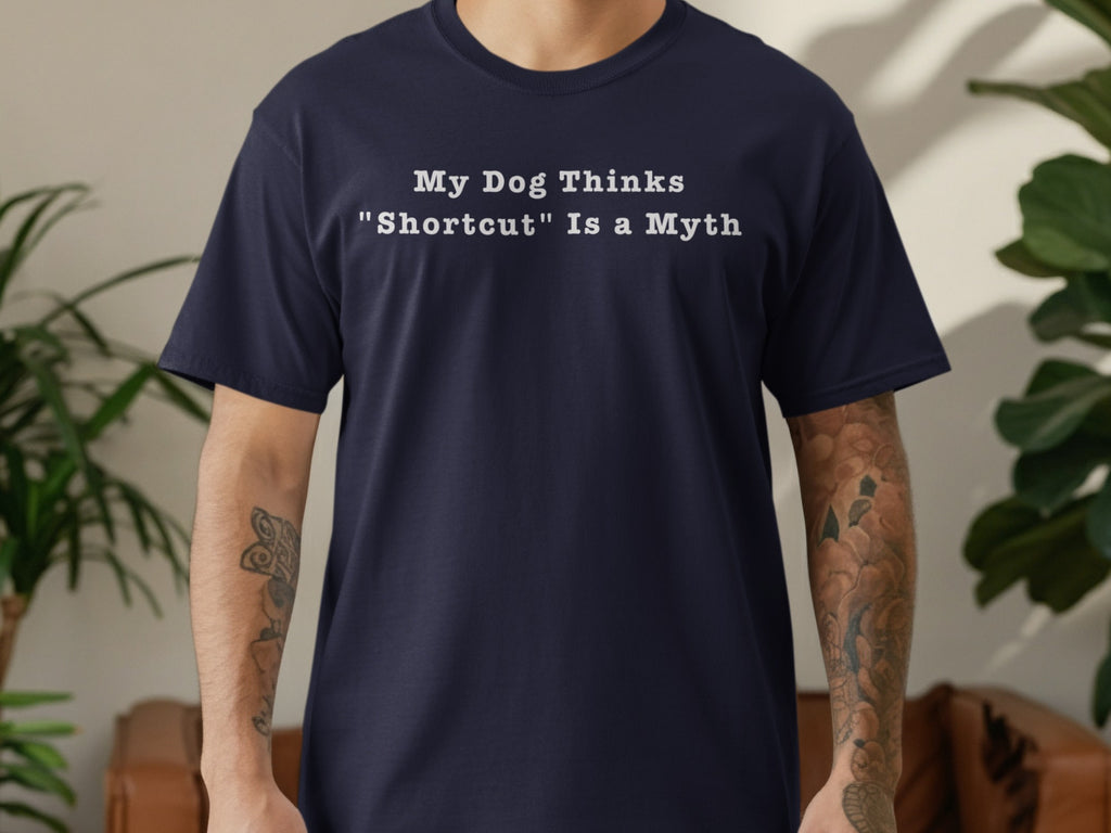 Navy t-shirt with white text reading "My Dog Thinks 'Shortcut' Is a Myth".