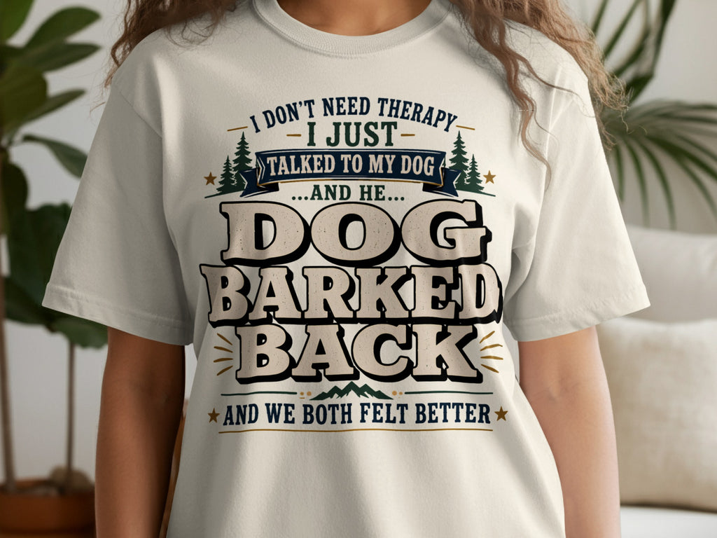 Cream t-shirt with "I don't need therapy, I just talked to my dog and he barked back" text.