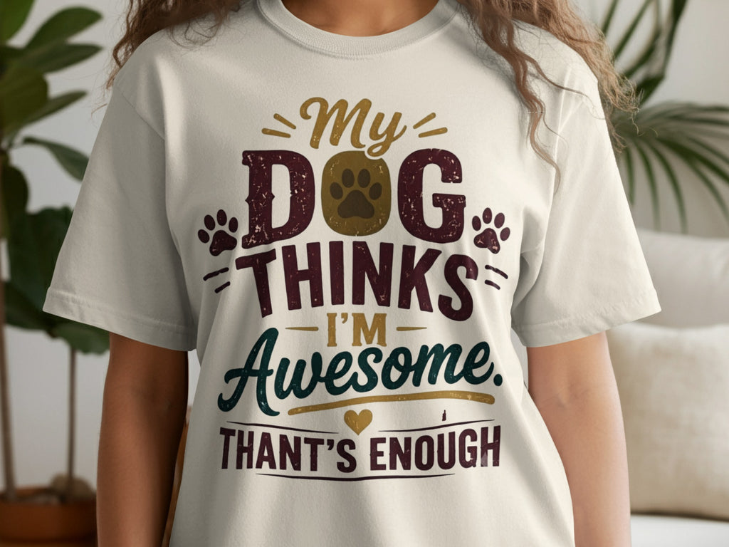 Light cream t-shirt with "My Dog Thinks I'm Awesome. That's Enough" text and paw prints.