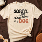 Cream t-shirt with black text that reads "Sorry, I have plans with my DOG."