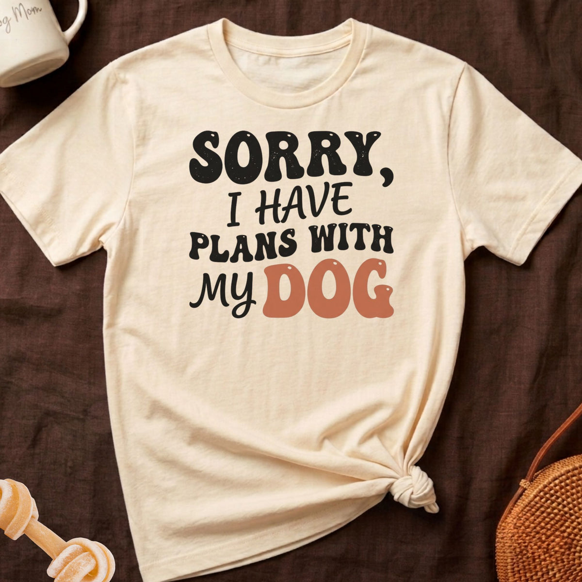 Cream t-shirt with black text that reads "Sorry, I have plans with my DOG."
