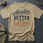 T-shirt with text "Adventure IS BETTER WITH Wet Noses"