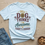 Light blue t-shirt with text "My Dog Thinks I'm Awesome. Than't's Enough."