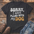 Black t-shirt with white text: Sorry, I have plans with my dog.