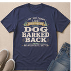 Navy t-shirt with "I don't need therapy, I just talked to my dog, and he barked back, and we both felt better."