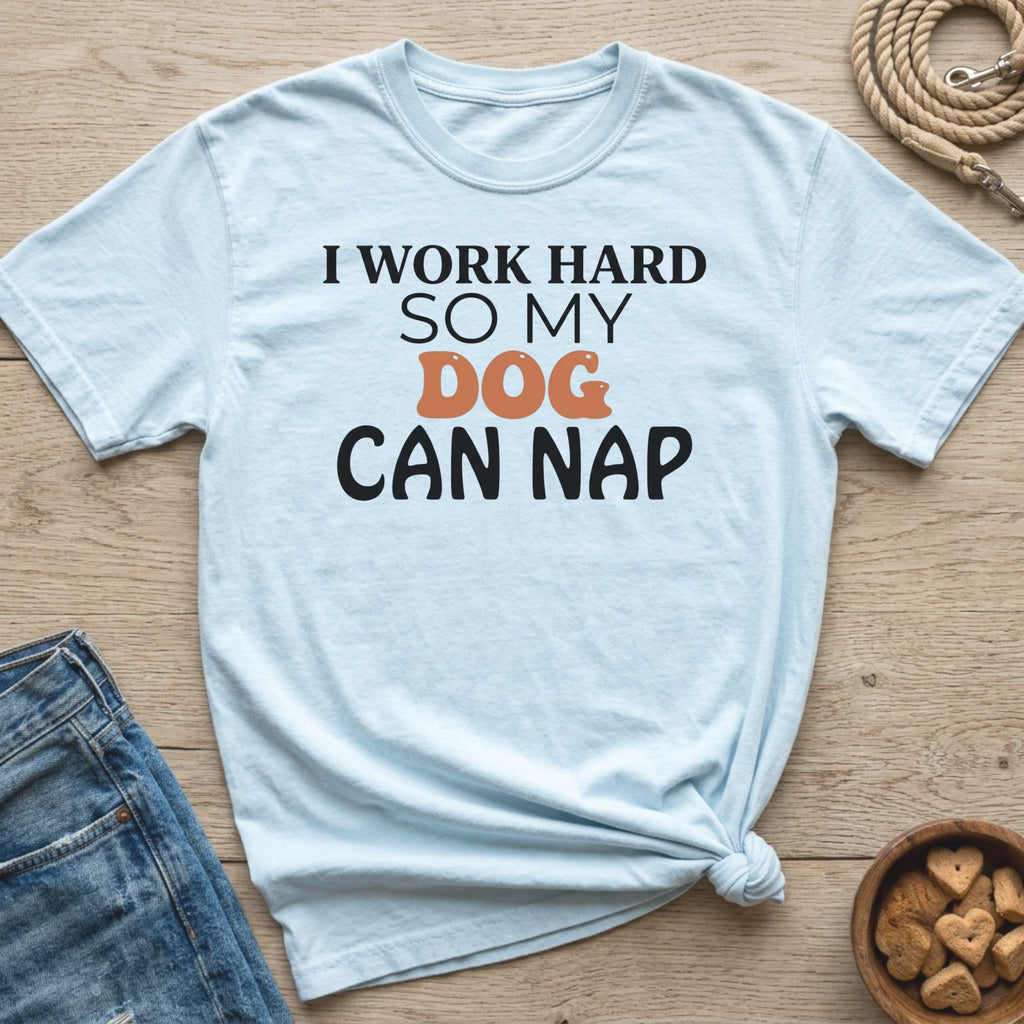 Light blue t-shirt with text "I WORK HARD SO MY DOG CAN NAP".
