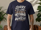 Dark blue t-shirt with "Sorry I'm Late My Dog Was Doing Nothing And I Had To Watch" text.