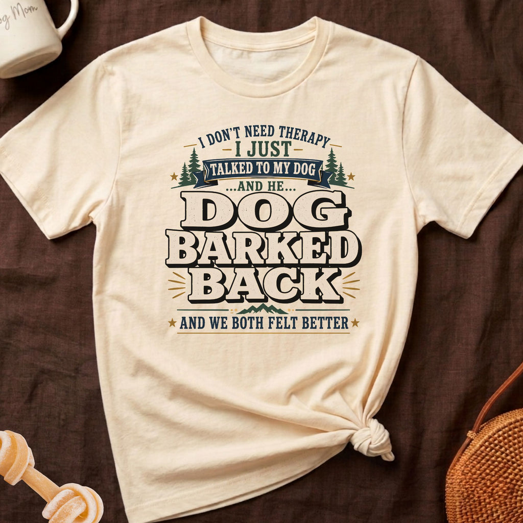 Cream t-shirt with "I don't need therapy, I just talked to my dog, and he barked back" text.