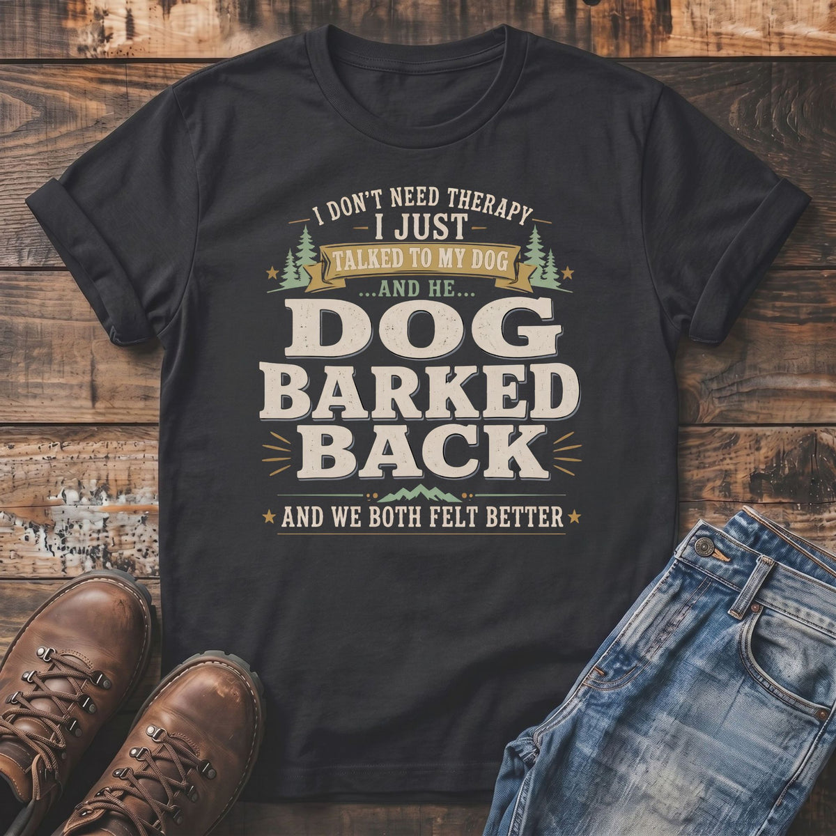Dark t-shirt with text "I DON'T NEED THERAPY - I JUST TALKED TO MY DOG ...AND HE... DOG BARKED BACK AND WE BOTH FELT BETTER".