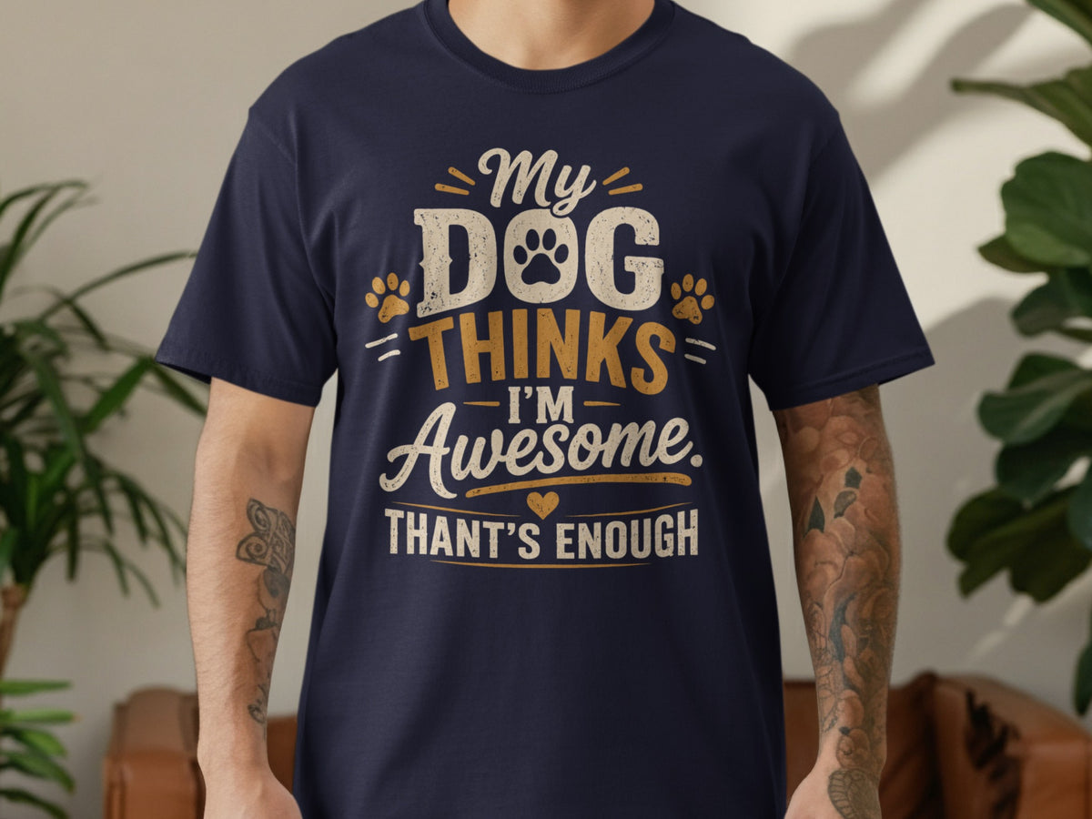 Dark navy t-shirt with "My Dog Thinks I'm Awesome Than's Enough" text and paw print.