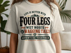 "Life is better with four legs, wet noses, and wagging tails" t-shirt.