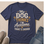 Navy t-shirt with text "My Dog Thinks I'm Awesome. Than't's Enough"